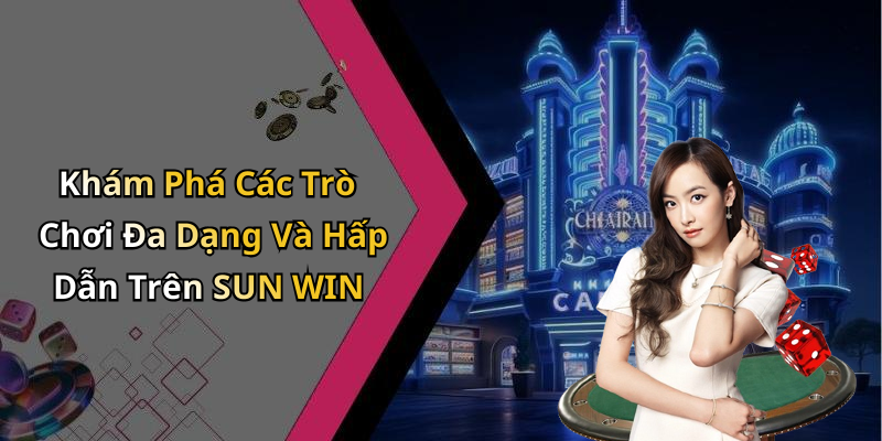 Khám Phá Các Trò Chơi Đa Dạng Và Hấp Dẫn Trên SUN WIN