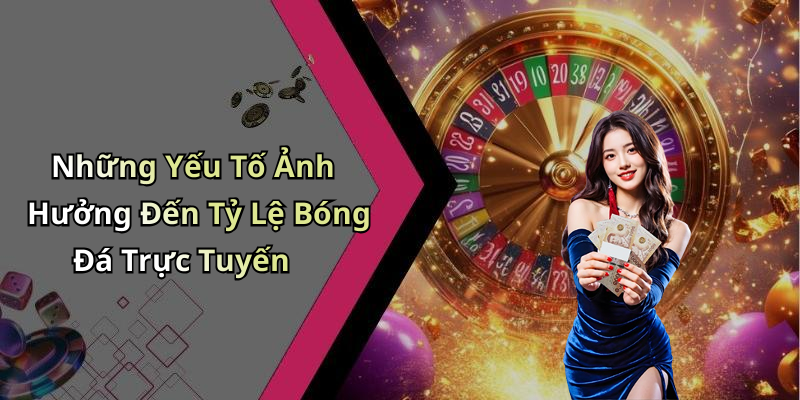 Những Yếu Tố Ảnh Hưởng Đến Tỷ Lệ Bóng Đá Trực Tuyến