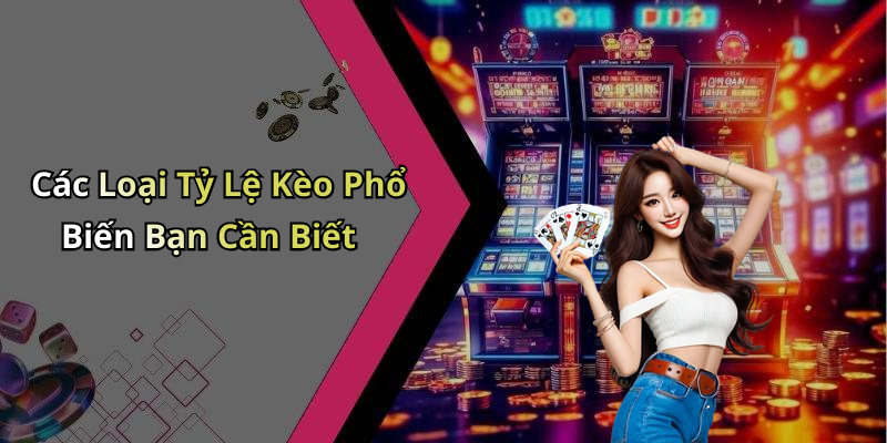 Các Loại Tỷ Lệ Kèo Phổ Biến Bạn Cần Biết