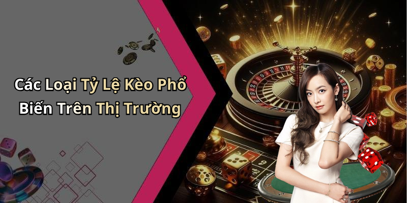 Các Loại Tỷ Lệ Kèo Phổ Biến Trên Thị Trường