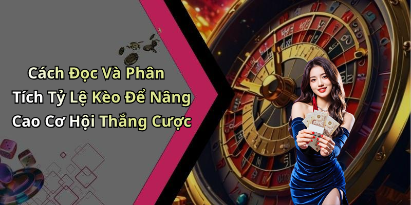 Cách Đọc Và Phân Tích Tỷ Lệ Kèo Để Nâng Cao Cơ Hội Thắng Cược