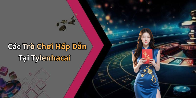 Các Trò Chơi Hấp Dẫn Tại Tylenhacai