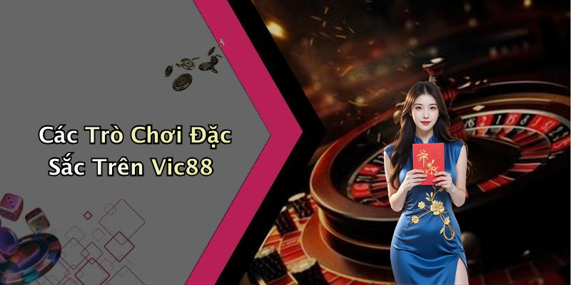 Các Trò Chơi Đặc Sắc Trên Vic88