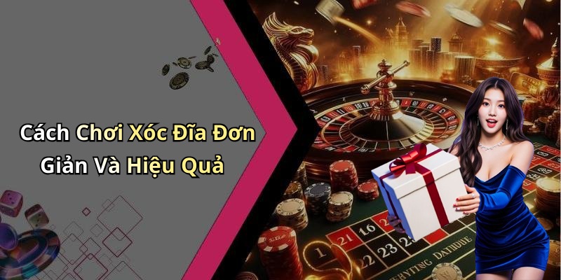 Cách Chơi Xóc Đĩa Đơn Giản Và Hiệu Quả