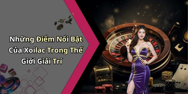 Những Điểm Nổi Bật Của Xoilac Trong Thế Giới Giải Trí